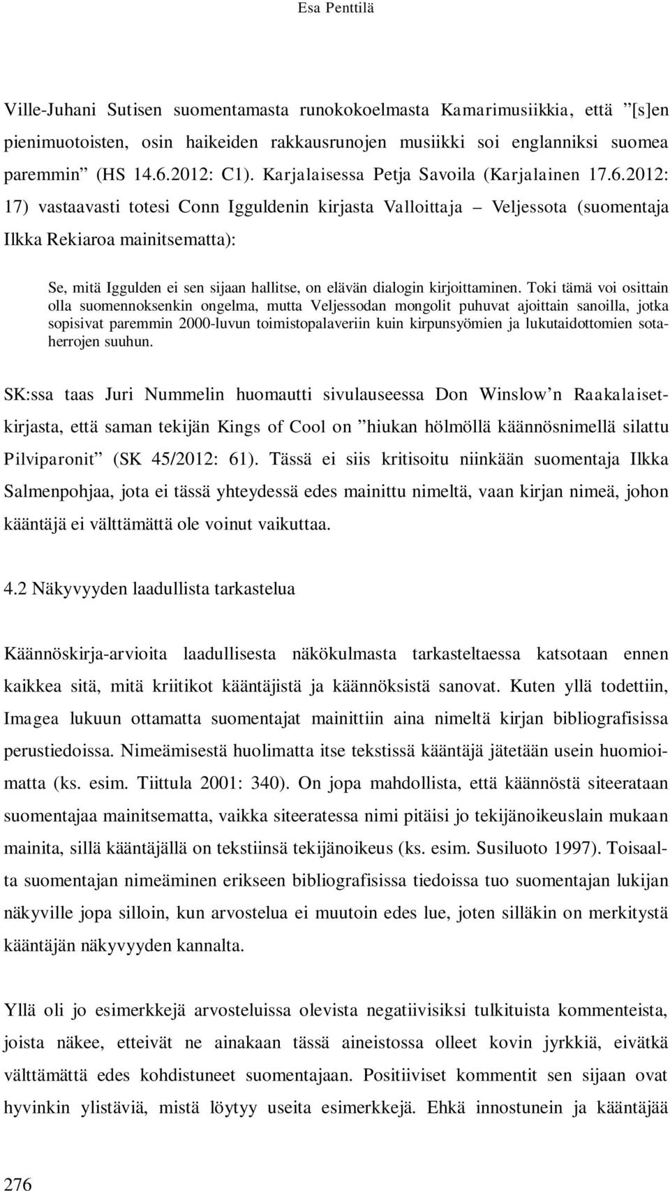 2012: 17) vastaavasti totesi Conn Igguldenin kirjasta Valloittaja Veljessota (suomentaja Ilkka Rekiaroa mainitsematta): Se, mitä Iggulden ei sen sijaan hallitse, on elävän dialogin kirjoittaminen.