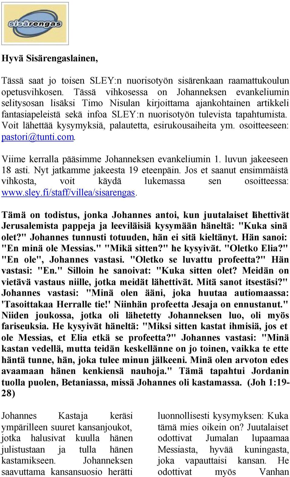 Voit lähettää kysymyksiä, palautetta, esirukousaiheita ym. osoitteeseen: pastori@tunti.com. Viime kerralla pääsimme Johanneksen evankeliumin 1. luvun jakeeseen 18 asti.