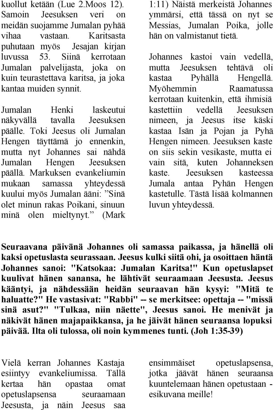 Toki Jeesus oli Jumalan Hengen täyttämä jo ennenkin, mutta nyt Johannes sai nähdä Jumalan Hengen Jeesuksen päällä.