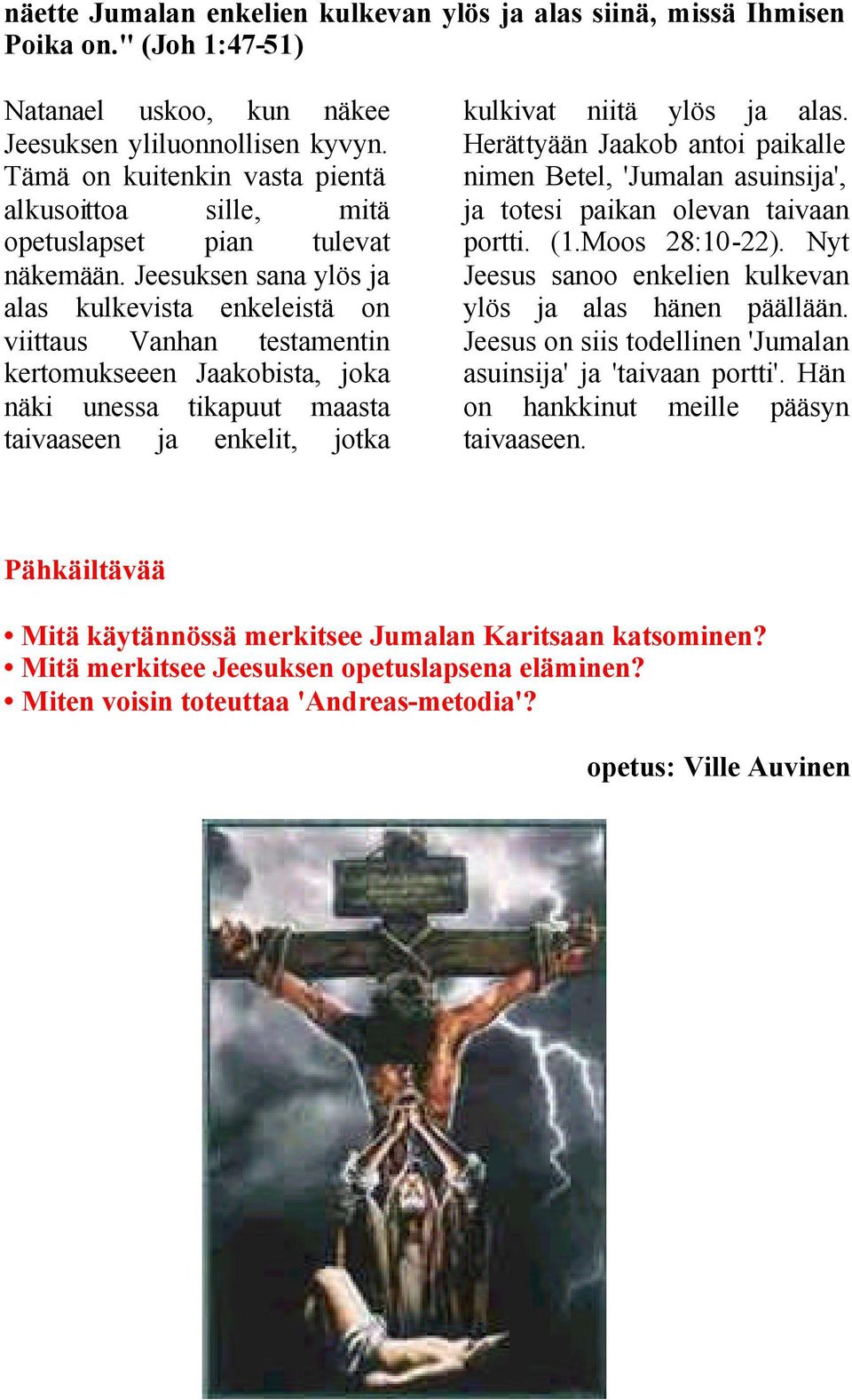 Jeesuksen sana ylös ja alas kulkevista enkeleistä on viittaus Vanhan testamentin kertomukseeen Jaakobista, joka näki unessa tikapuut maasta taivaaseen ja enkelit, jotka kulkivat niitä ylös ja alas.