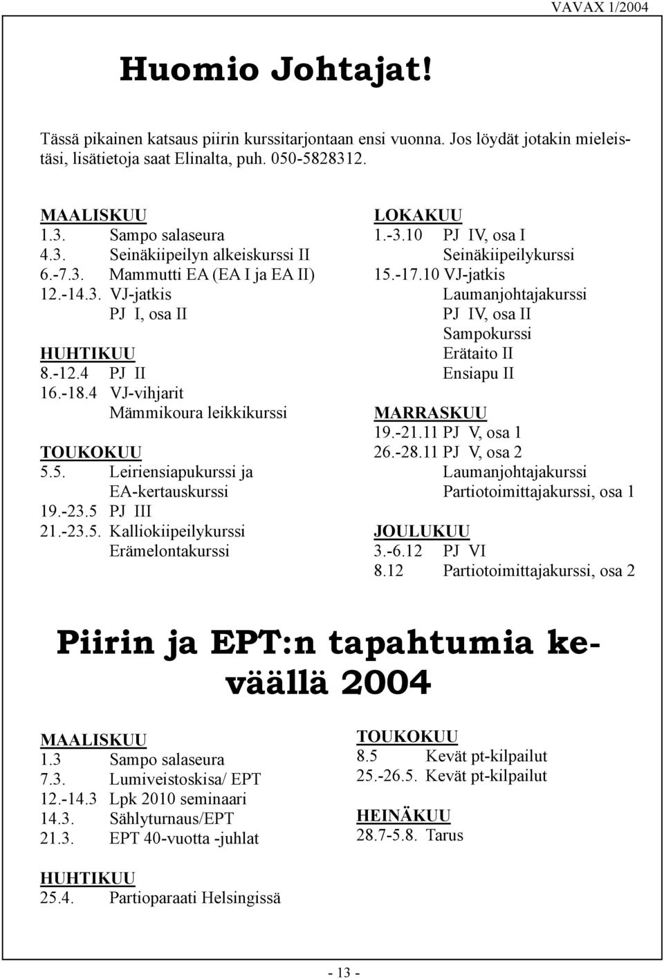 5 PJ III 21.-23.5. Kalliokiipeilykurssi Erämelontakurssi LOKAKUU 1.-3.10 PJ IV, osa I Seinäkiipeilykurssi 15.-17.