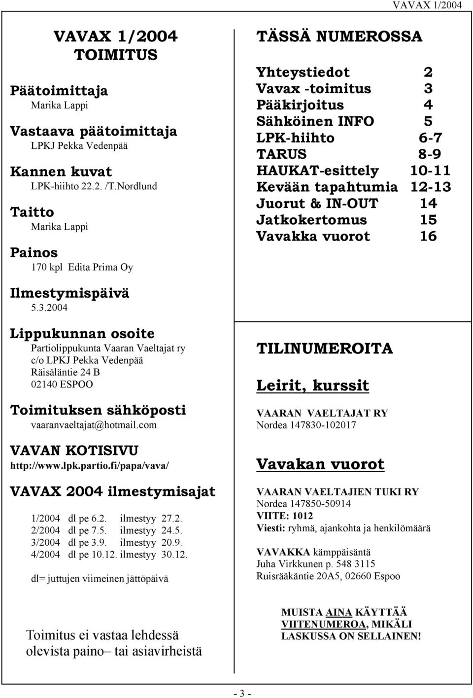 tapahtumia 12-13 Juorut & IN-OUT 14 Jatkokertomus 15 Vavakka vuorot 16 Ilmestymispäivä 5.3.2004 Lippukunnan osoite Partiolippukunta Vaaran Vaeltajat ry c/o LPKJ Pekka Vedenpää Räisäläntie 24 B 02140 ESPOO Toimituksen sähköposti vaaranvaeltajat@hotmail.