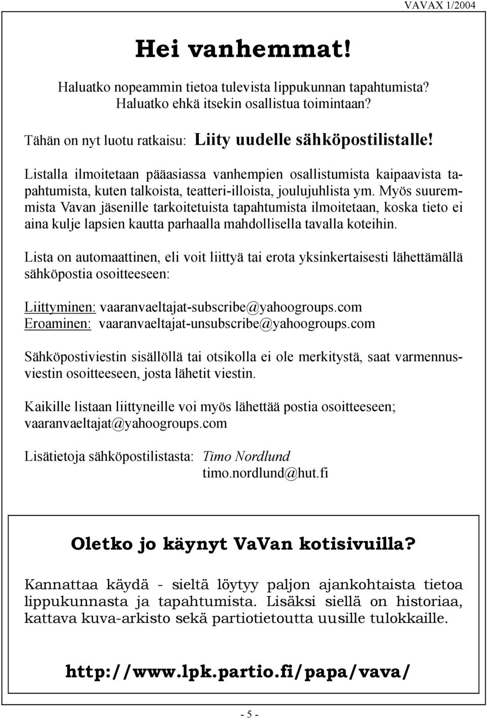 Myös suuremmista Vavan jäsenille tarkoitetuista tapahtumista ilmoitetaan, koska tieto ei aina kulje lapsien kautta parhaalla mahdollisella tavalla koteihin.