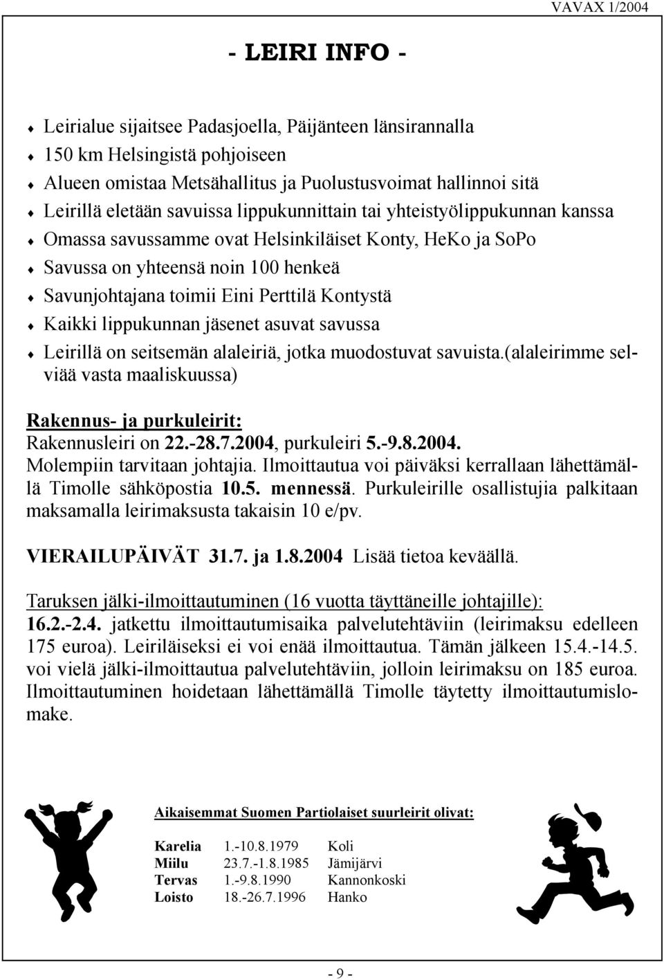 lippukunnan jäsenet asuvat savussa Leirillä on seitsemän alaleiriä, jotka muodostuvat savuista.(alaleirimme selviää vasta maaliskuussa) Rakennus- ja purkuleirit: Rakennusleiri on 22.-28.7.