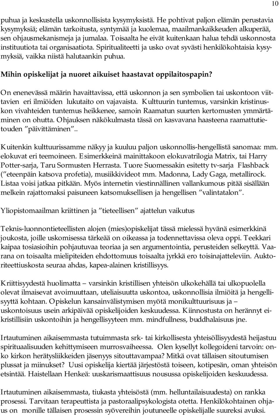 Toisaalta he eivät kuitenkaan halua tehdä uskonnosta instituutiota tai organisaatiota. Spiritualiteetti ja usko ovat syvästi henkilökohtaisia kysymyksiä, vaikka niistä halutaankin puhua.