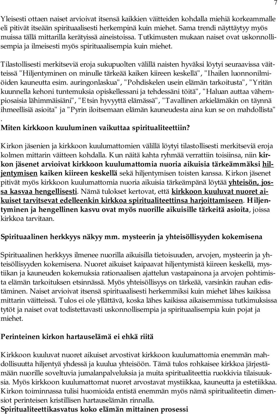 Tilastollisesti merkitseviä eroja sukupuolten välillä naisten hyväksi löytyi seuraavissa väitteissä "Hiljentyminen on minulle tärkeää kaiken kiireen keskellä", "Ihailen luonnonilmiöiden kauneutta