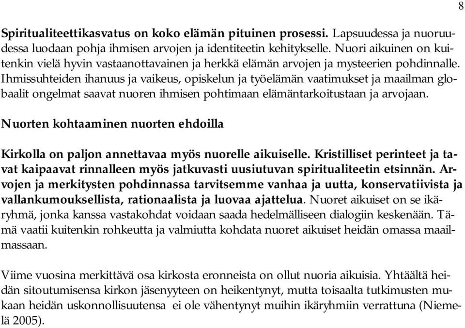 Ihmissuhteiden ihanuus ja vaikeus, opiskelun ja työelämän vaatimukset ja maailman globaalit ongelmat saavat nuoren ihmisen pohtimaan elämäntarkoitustaan ja arvojaan.