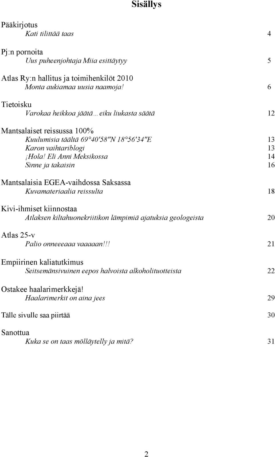 Eli Anni Meksikossa Sinne ja takaisin 13 13 14 16 Mantsalaisia EGEA-vaihdossa Saksassa Kuvamateriaalia reissulta 18 Kivi-ihmiset kiinnostaa Atlaksen kiltahuonekriitikon lämpimiä ajatuksia