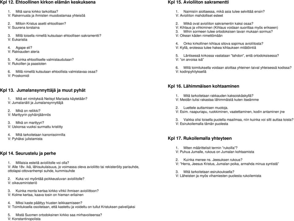 Millä nimellä kutsutaan ehtoollista valmistavaa osaa? V: Proskomidi Kpl 13. Jumalansynnyttäjä ja muut pyhät 1. Mitä eri nimityksiä Neitsyt Mariasta käytetään? V: Jumalanäiti ja Jumalansynnyttäjä 2.