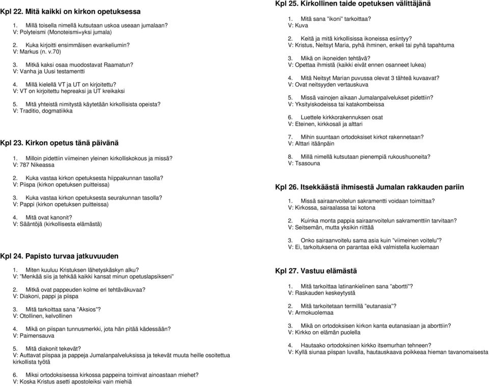 Mitä yhteistä nimitystä käytetään kirkollisista opeista? V: Traditio, dogmatiikka Kpl 23. Kirkon opetus tänä päivänä 1. Milloin pidettiin viimeinen yleinen kirkolliskokous ja missä? V: 787 Nikeassa 2.