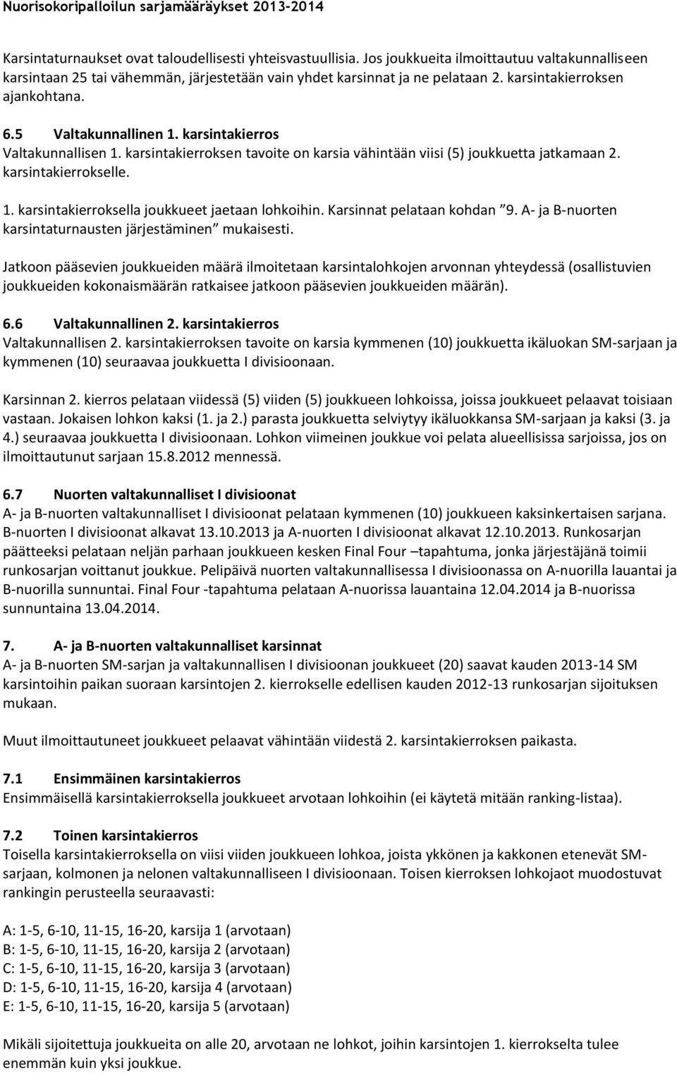 Karsinnat pelataan kohdan 9. A- ja B-nuorten karsintaturnausten järjestäminen mukaisesti.