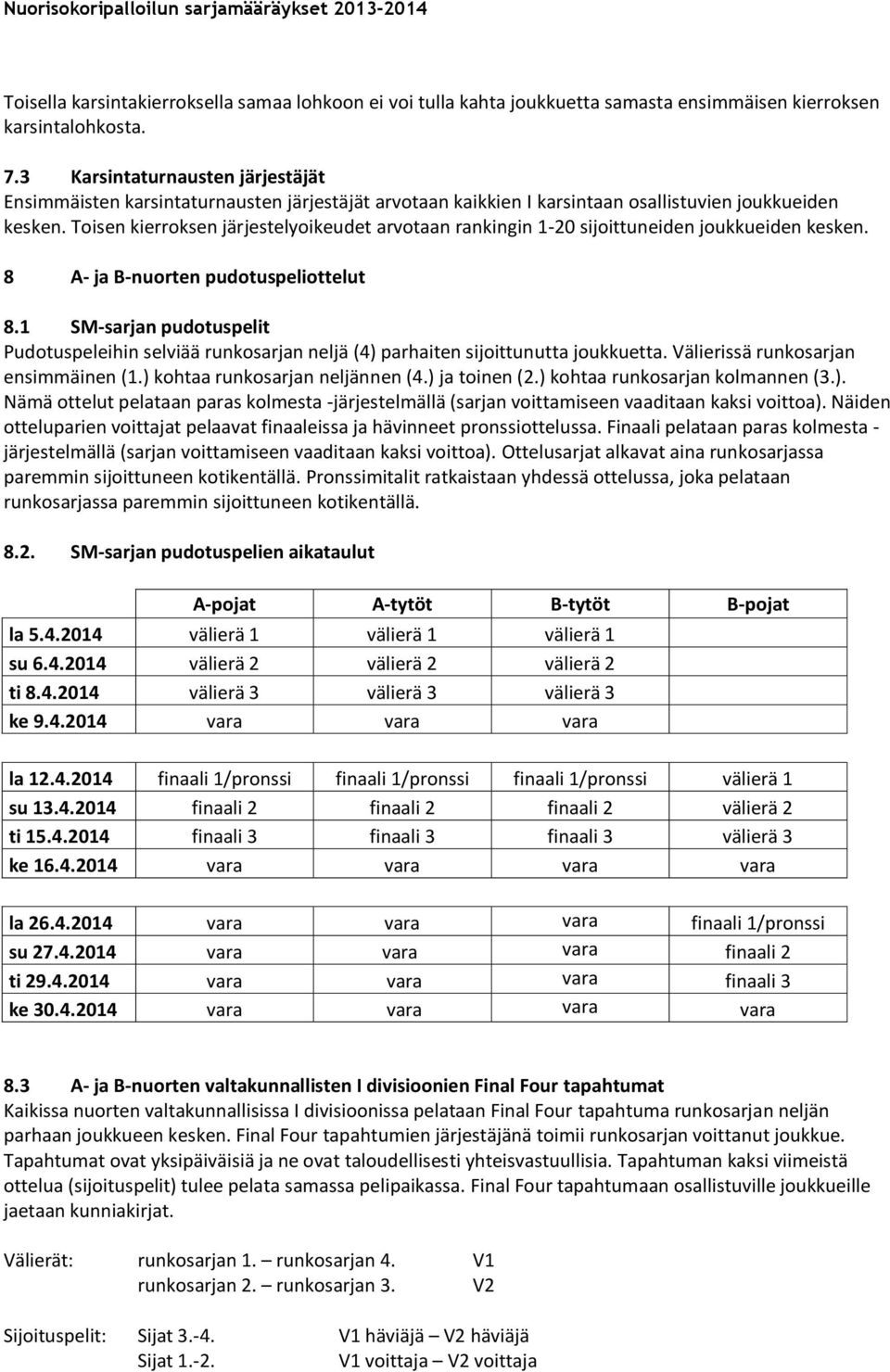 Toisen kierroksen järjestelyoikeudet arvotaan rankingin 1-20 sijoittuneiden joukkueiden kesken. 8 A- ja B-nuorten pudotuspeliottelut 8.