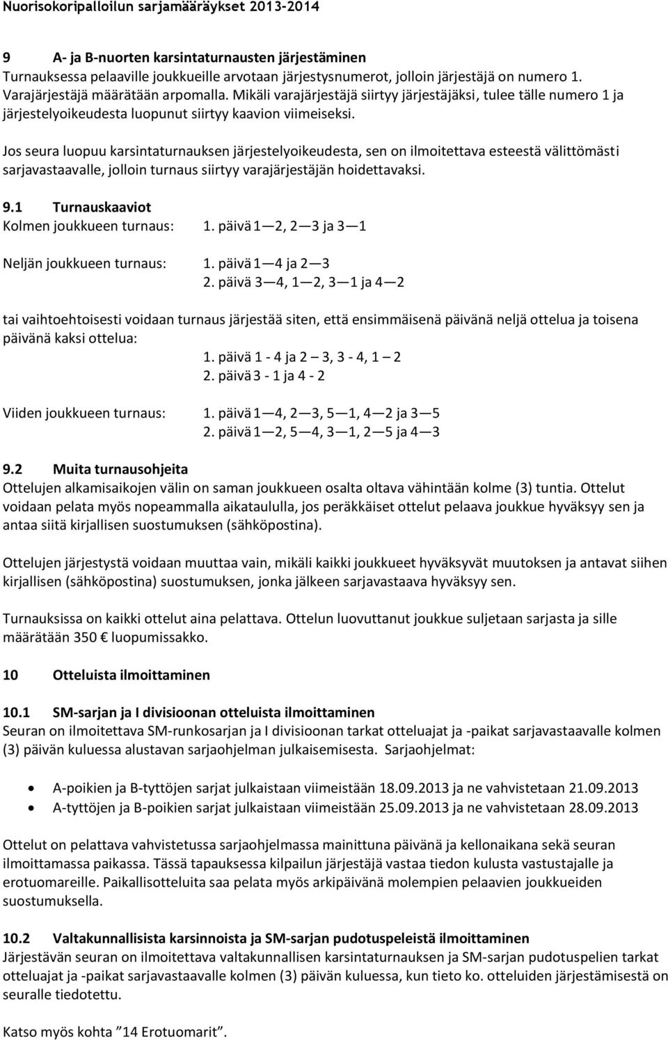 Jos seura luopuu karsintaturnauksen järjestelyoikeudesta, sen on ilmoitettava esteestä välittömästi sarjavastaavalle, jolloin turnaus siirtyy varajärjestäjän hoidettavaksi. 9.