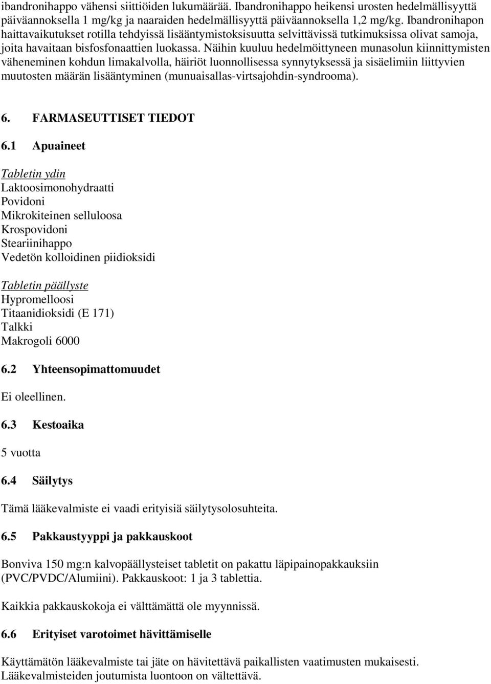 Näihin kuuluu hedelmöittyneen munasolun kiinnittymisten väheneminen kohdun limakalvolla, häiriöt luonnollisessa synnytyksessä ja sisäelimiin liittyvien muutosten määrän lisääntyminen