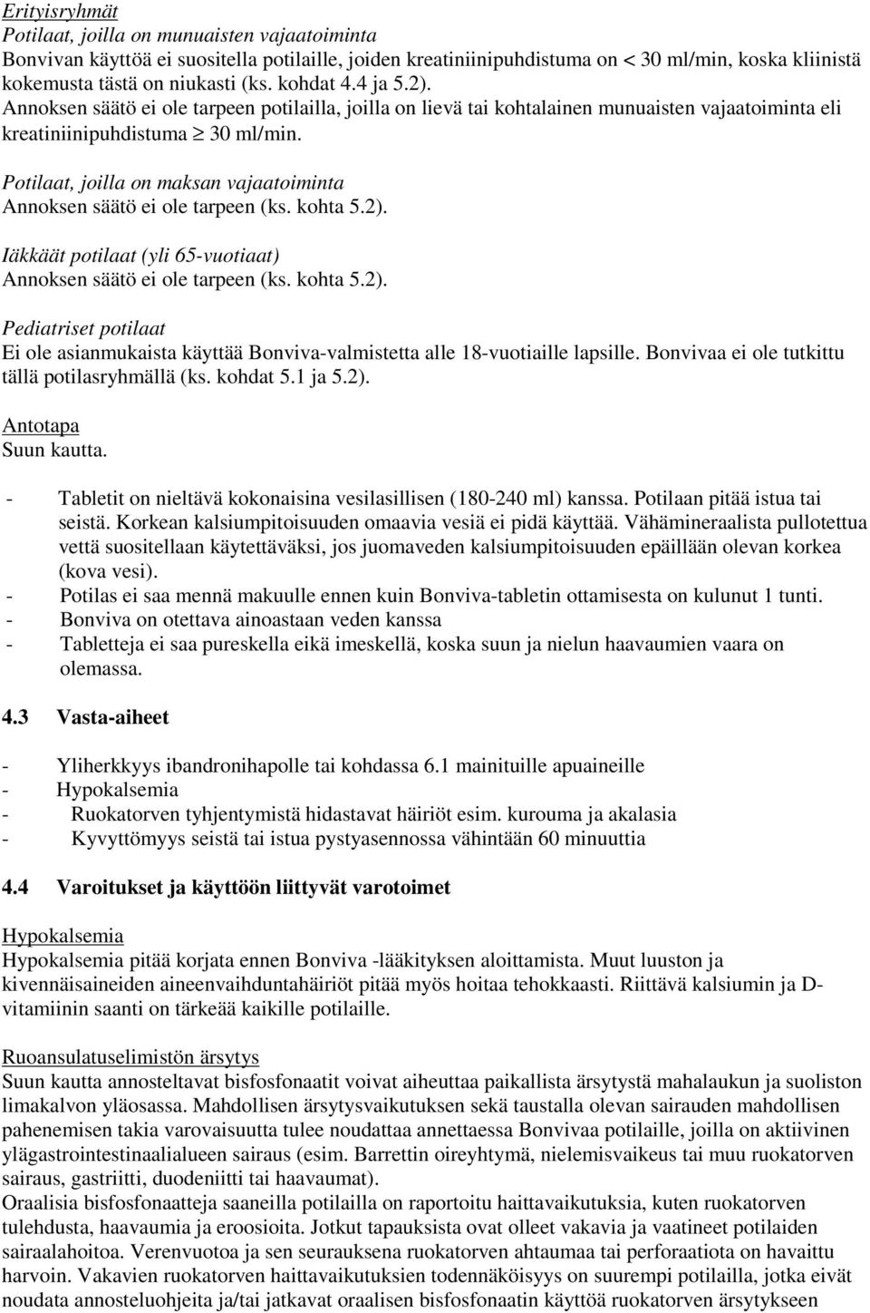 Potilaat, joilla on maksan vajaatoiminta Annoksen säätö ei ole tarpeen (ks. kohta 5.2). Iäkkäät potilaat (yli 65-vuotiaat) Annoksen säätö ei ole tarpeen (ks. kohta 5.2). Pediatriset potilaat Ei ole asianmukaista käyttää Bonviva-valmistetta alle 18-vuotiaille lapsille.