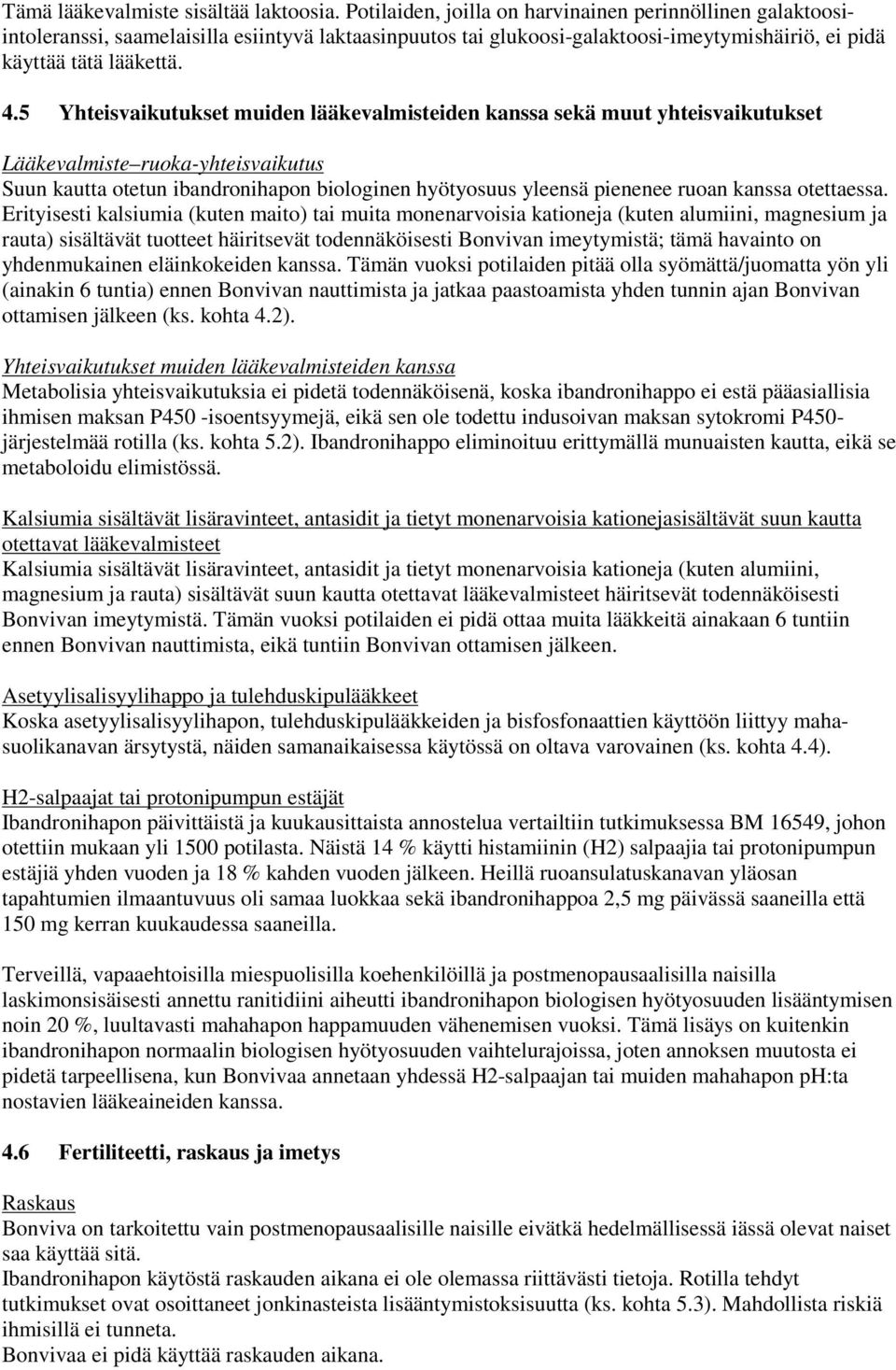 5 Yhteisvaikutukset muiden lääkevalmisteiden kanssa sekä muut yhteisvaikutukset Lääkevalmiste ruoka-yhteisvaikutus Suun kautta otetun ibandronihapon biologinen hyötyosuus yleensä pienenee ruoan