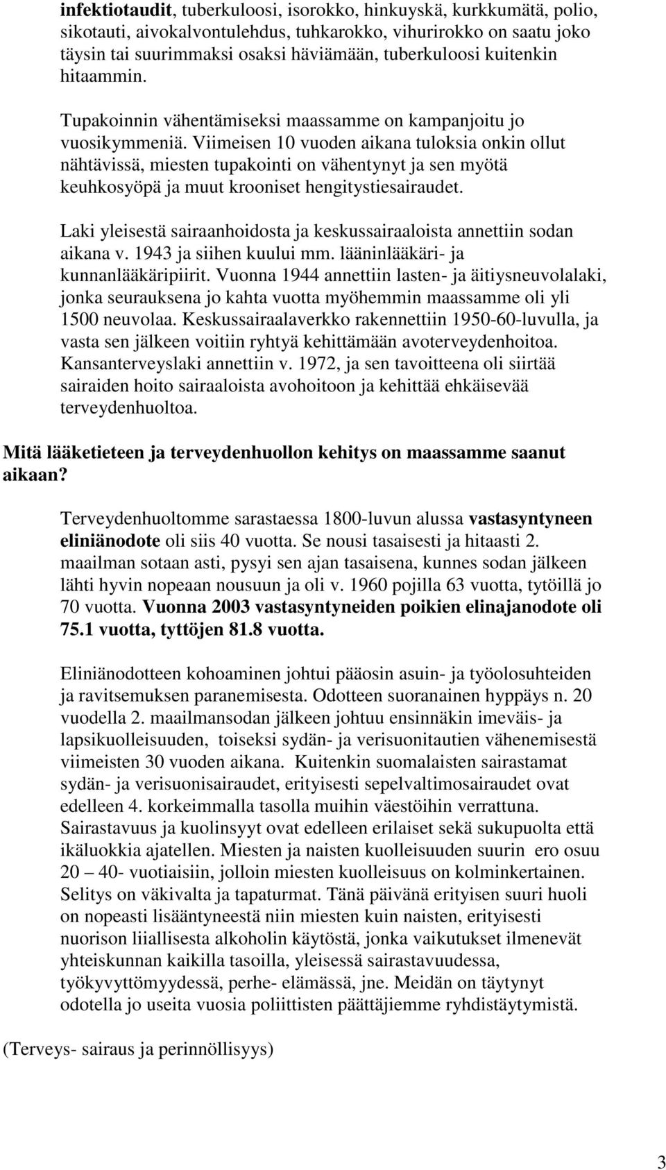 Viimeisen 10 vuoden aikana tuloksia onkin ollut nähtävissä, miesten tupakointi on vähentynyt ja sen myötä keuhkosyöpä ja muut krooniset hengitystiesairaudet.