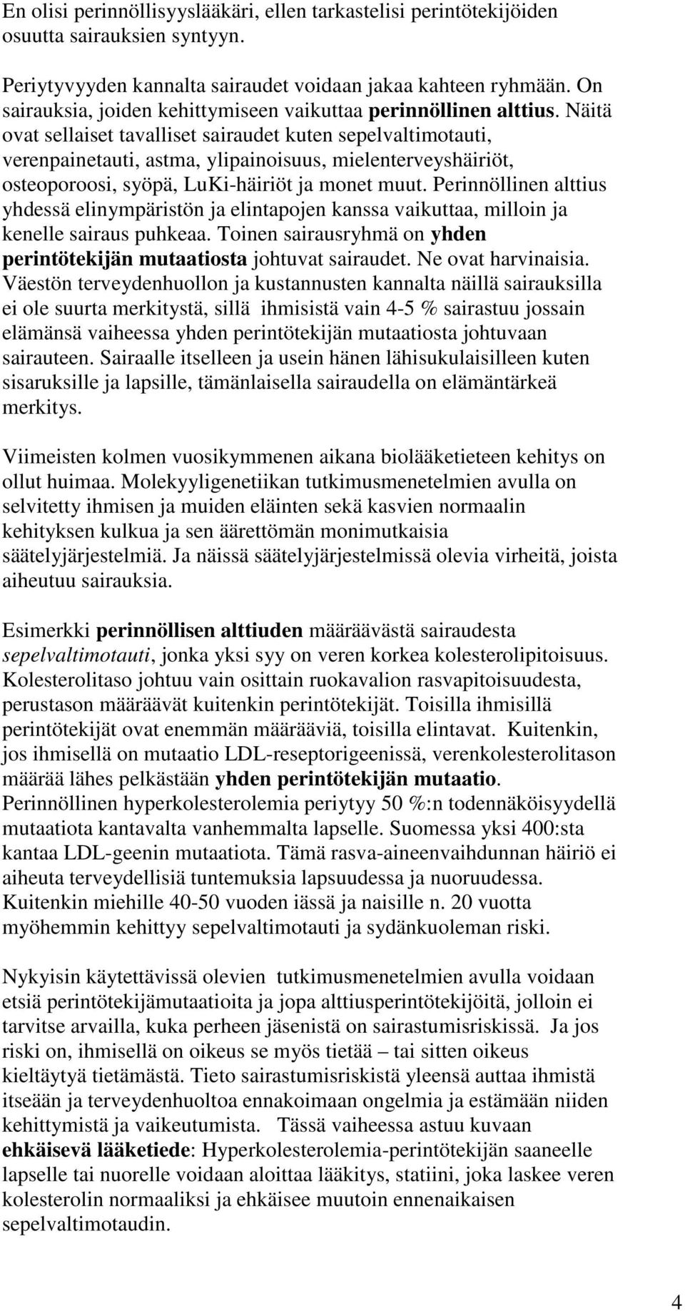 Näitä ovat sellaiset tavalliset sairaudet kuten sepelvaltimotauti, verenpainetauti, astma, ylipainoisuus, mielenterveyshäiriöt, osteoporoosi, syöpä, LuKi-häiriöt ja monet muut.