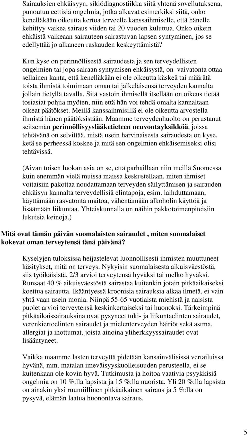 Kun kyse on perinnöllisestä sairaudesta ja sen terveydellisten ongelmien tai jopa sairaan syntymisen ehkäisystä, on vaivatonta ottaa sellainen kanta, että kenelläkään ei ole oikeutta käskeä tai