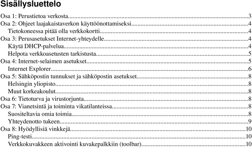 ..5 Internet Explorer...6 Osa 5: Sähköpostin tunnukset ja sähköpostin asetukset...8 Helsingin yliopisto...8 Muut korkeakoulut...8 Osa 6: Tietoturva ja virustorjunta.