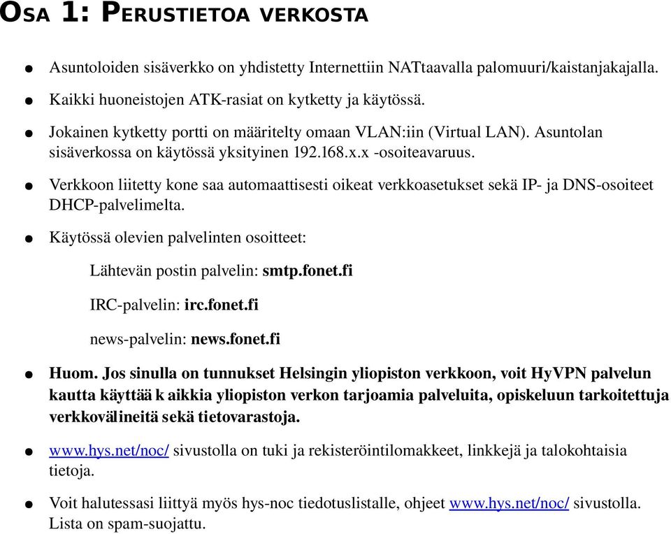 Verkkoon liitetty kone saa automaattisesti oikeat verkkoasetukset sekä IP ja DNS osoiteet DHCP palvelimelta. Käytössä olevien palvelinten osoitteet: Lähtevän postin palvelin: smtp.fonet.