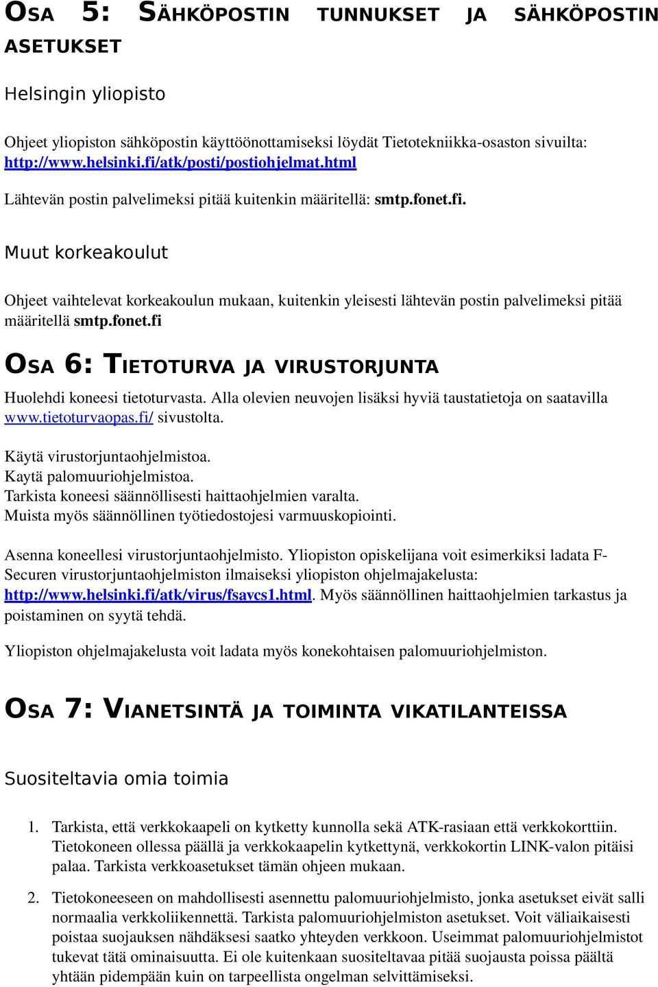 fonet.fi OSA 6: TIETOTURVA JA VIRUSTORJUNTA Huolehdi koneesi tietoturvasta. Alla olevien neuvojen lisäksi hyviä taustatietoja on saatavilla www.tietoturvaopas.fi/ sivustolta.