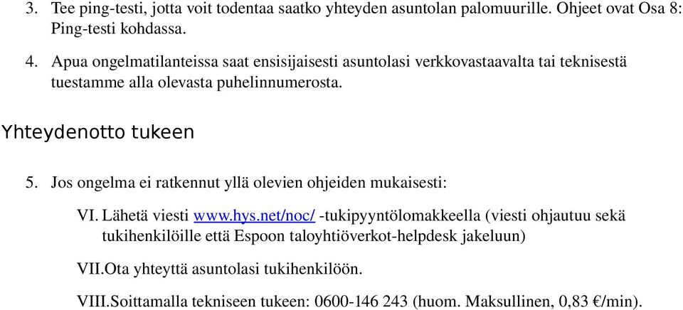 Yhteydenotto tukeen 5. Jos ongelma ei ratkennut yllä olevien ohjeiden mukaisesti: VI. Lähetä viesti www.hys.