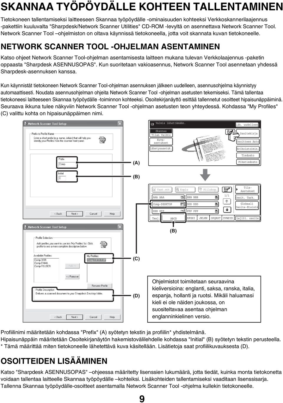 NETWORK SCANNER TOOL -OHJELMAN ASENTAMINEN Katso ohjeet Network Scanner Tool-ohjelman asentamisesta laitteen mukana tulevan Verkkolaajennus -paketin oppaasta "Sharpdesk ASENNUSOPAS".