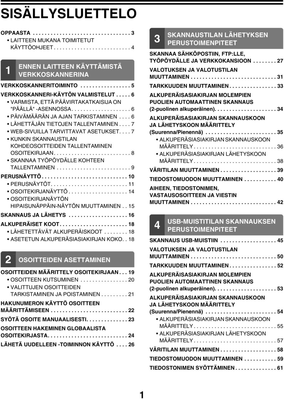 ... 6 LÄHETTÄJÄN TIETOJEN TALLENTAMINEN.... 7 WEB-SIVUILLA TARVITTAVAT ASETUKSET.... 7 KUNKIN SKANNAUSTILAN KOHDEOSOITTEIDEN TALLENTAMINEN OSOITEKIRJAAN.......................... 8 SKANNAA TYÖPÖYDÄLLE KOHTEEN TALLENTAMINEN.