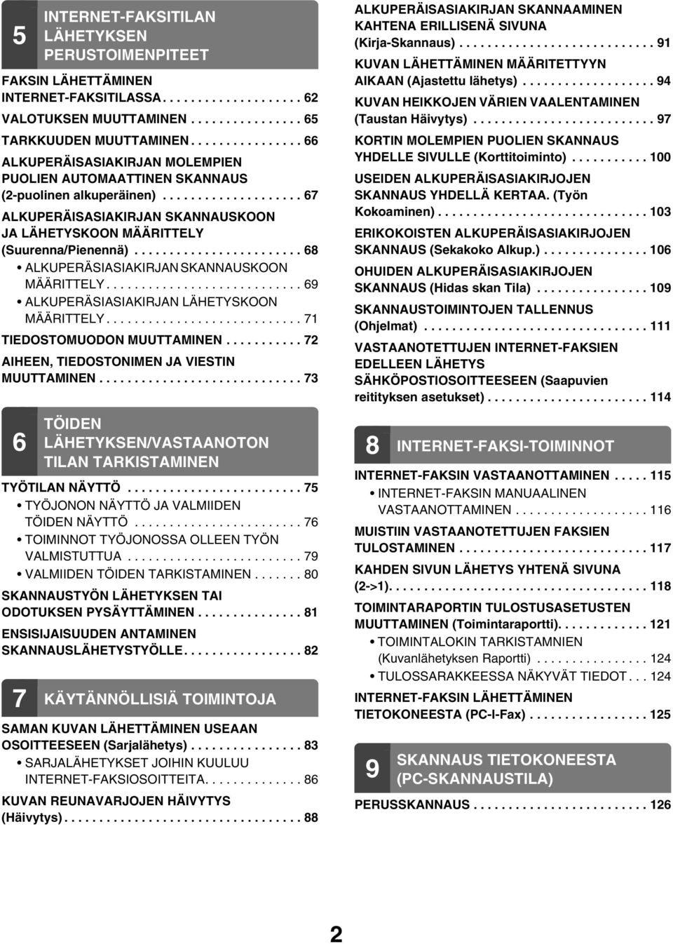 ....................... 68 ALKUPERÄSIASIAKIRJAN SKANNAUSKOON MÄÄRITTELY............................ 69 ALKUPERÄSIASIAKIRJAN LÄHETYSKOON MÄÄRITTELY............................ 7 TIEDOSTOMUODON MUUTTAMINEN.