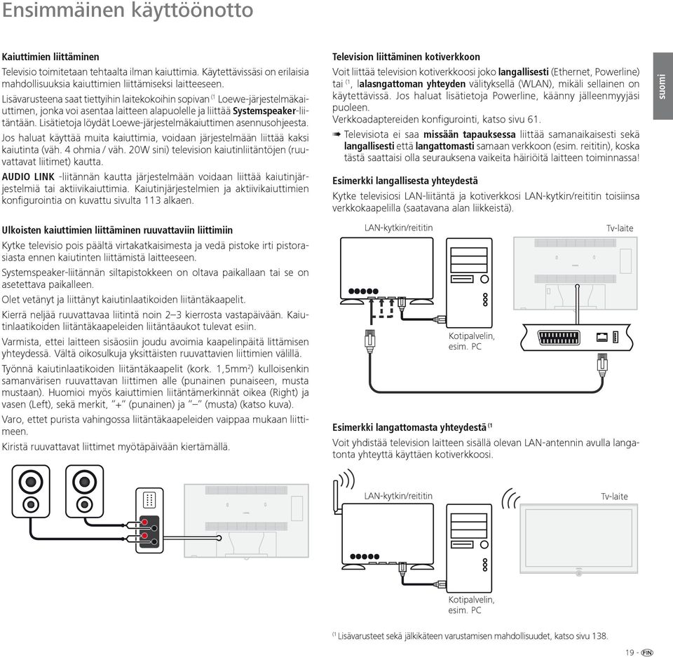 Lisätietoja löydät Loewe-järjestelmäkaiuttimen asennusohjeesta. Jos haluat käyttää muita kaiuttimia, voidaan järjestelmään liittää kaksi kaiutinta (väh. 4 ohmia / väh.