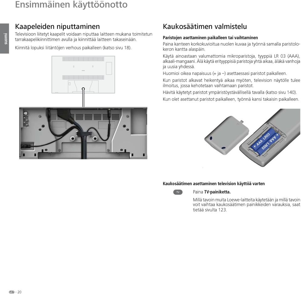 Kaukosäätimen valmistelu Paristojen asettaminen paikalleen tai vaihtaminen Paina kanteen korkokuvioitua nuolen kuvaa ja työnnä samalla paristolokeron kantta alaspäin.