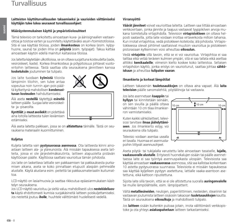 Sitä ei saa käyttää tiloissa, joiden ilmankosteus on korkea (esim. kylpyhuone, sauna) tai joiden ilma on pölyistä (esim. työpajat). Takuu kattaa ainoastaan käytön edellä mainitun kaltaisissa tiloissa.