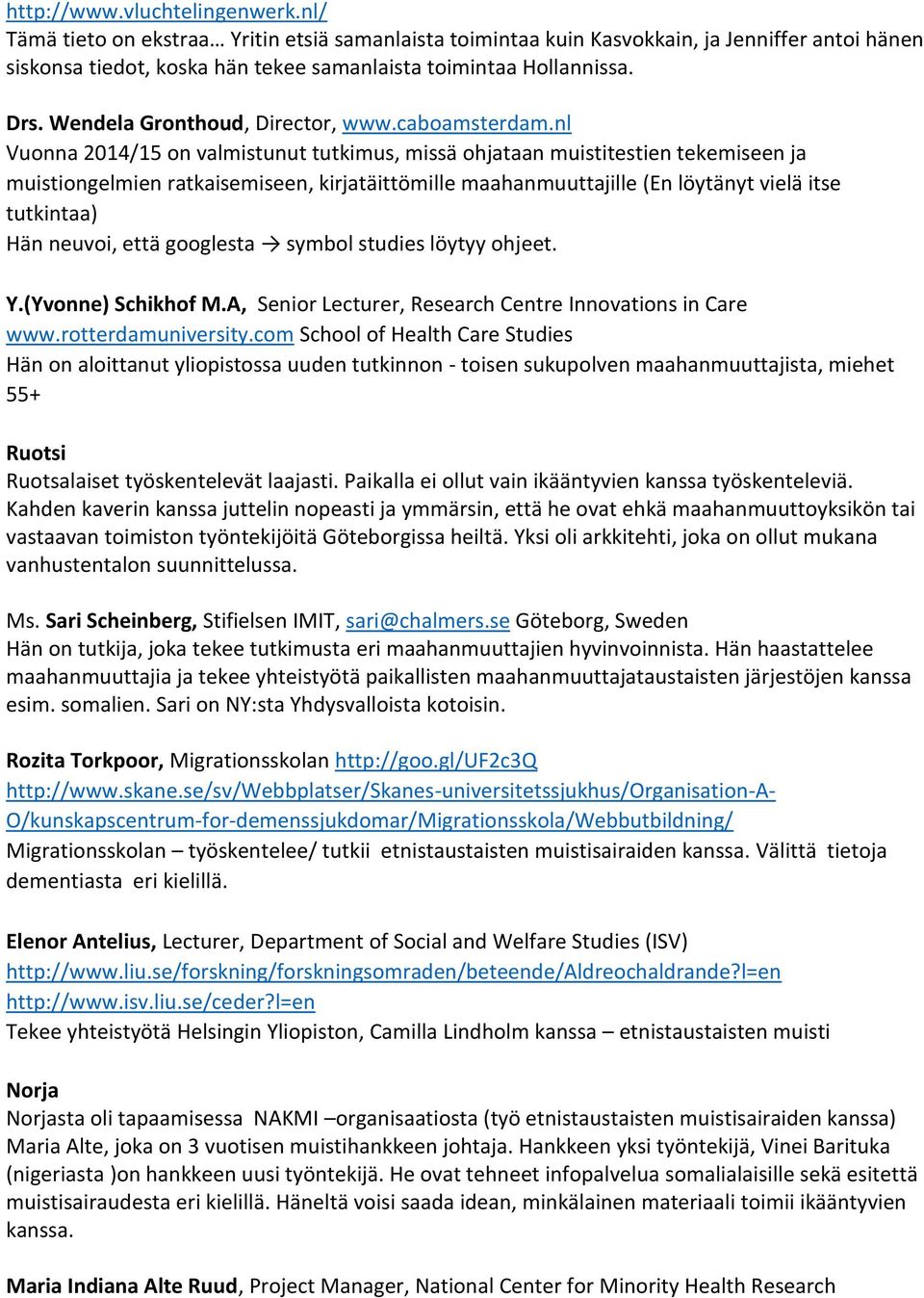 nl Vuonna 2014/15 on valmistunut tutkimus, missä ohjataan muistitestien tekemiseen ja muistiongelmien ratkaisemiseen, kirjatäittömille maahanmuuttajille (En löytänyt vielä itse tutkintaa) Hän neuvoi,