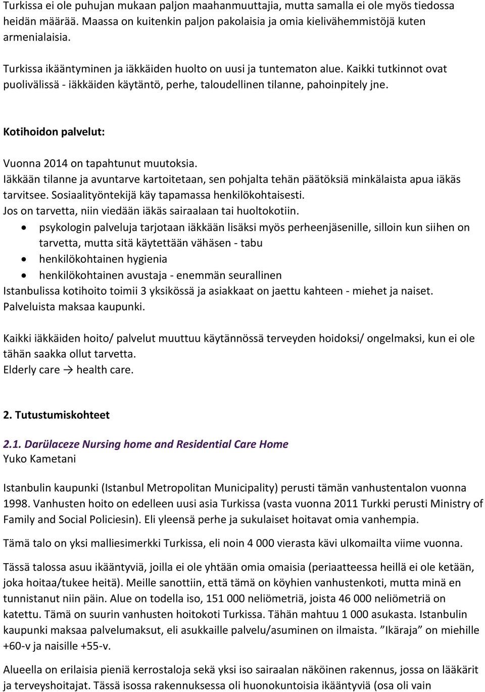 Kotihoidon palvelut: Vuonna 2014 on tapahtunut muutoksia. Iäkkään tilanne ja avuntarve kartoitetaan, sen pohjalta tehän päätöksiä minkälaista apua iäkäs tarvitsee.