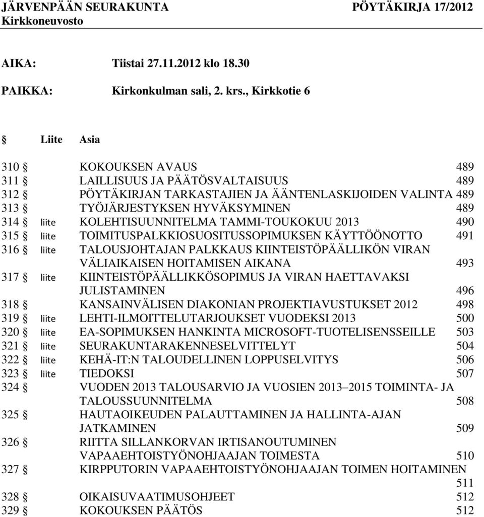 KOLEHTISUUNNITELMA TAMMI-TOUKOKUU 2013 490 315 liite TOIMITUSPALKKIOSUOSITUSSOPIMUKSEN KÄYTTÖÖNOTTO 491 316 liite TALOUSJOHTAJAN PALKKAUS KIINTEISTÖPÄÄLLIKÖN VIRAN VÄLIAIKAISEN HOITAMISEN AIKANA 493