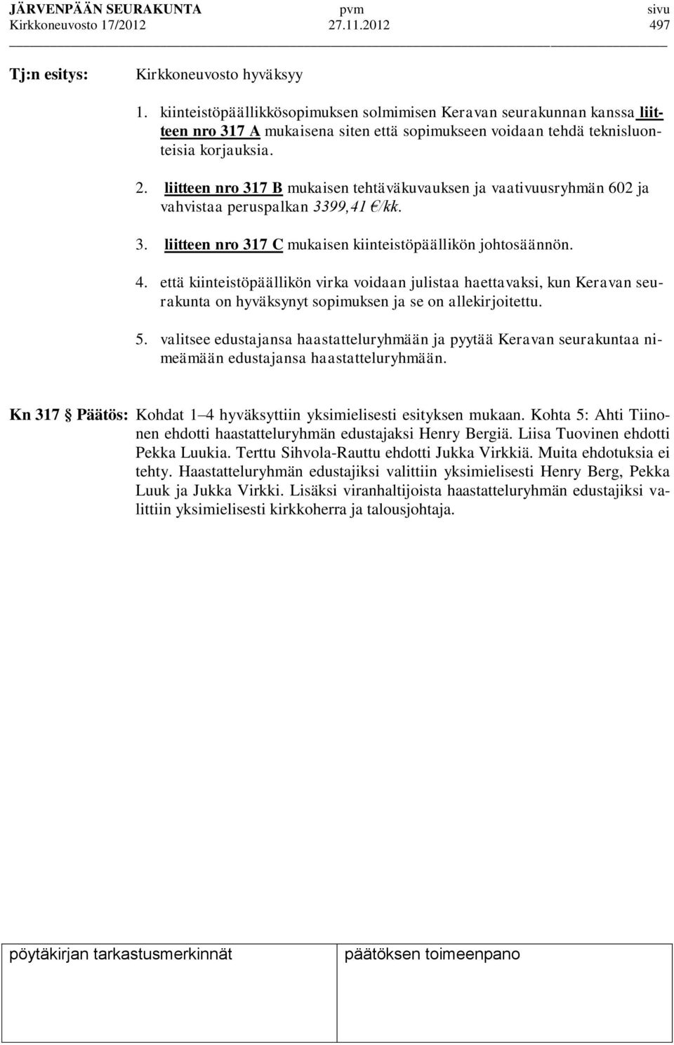 liitteen nro 317 B mukaisen tehtäväkuvauksen ja vaativuusryhmän 602 ja vahvistaa peruspalkan 3399,41 /kk. 3. liitteen nro 317 C mukaisen kiinteistöpäällikön johtosäännön. 4.