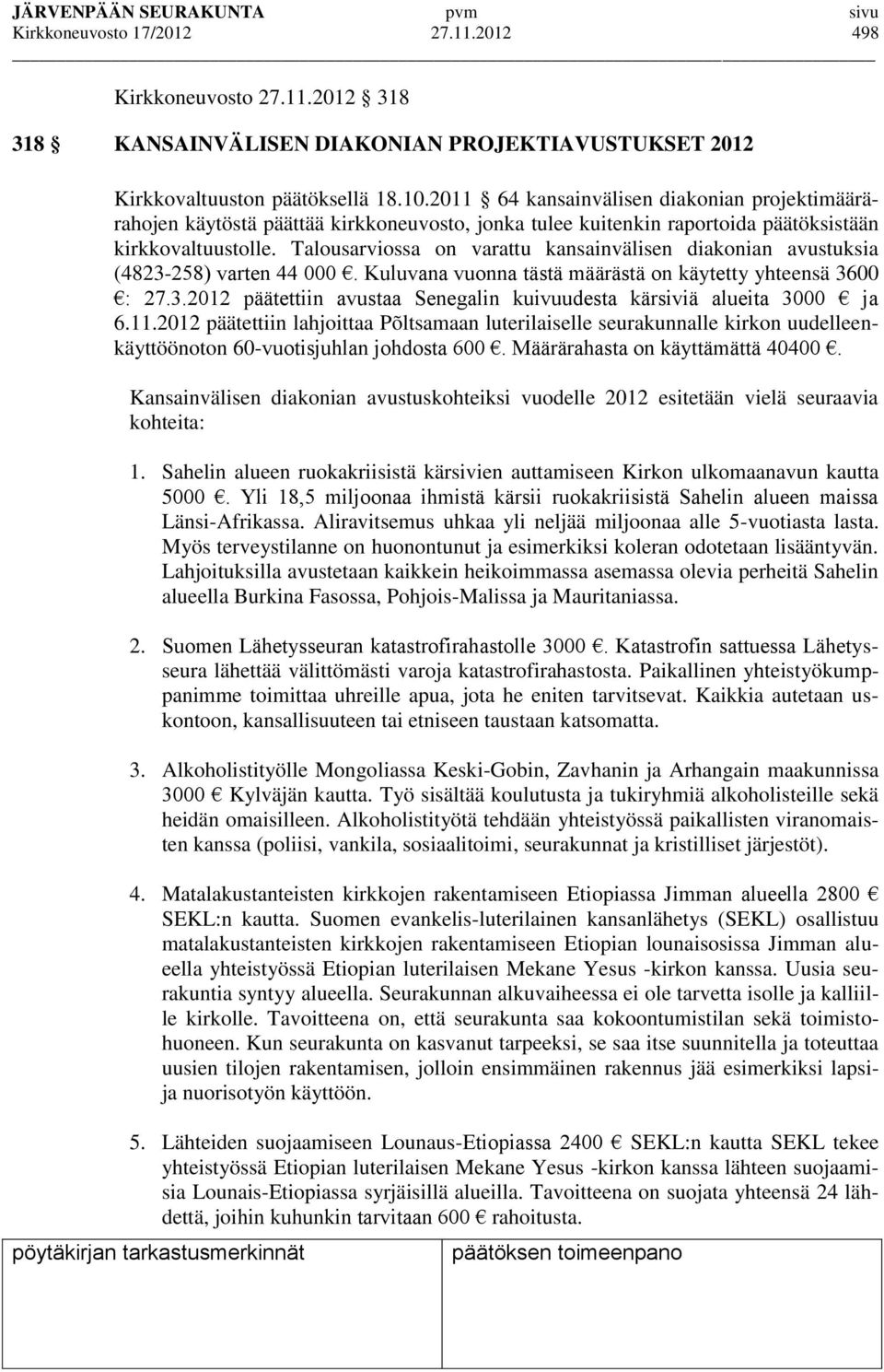 Talousarviossa on varattu kansainvälisen diakonian avustuksia (4823-258) varten 44 000. Kuluvana vuonna tästä määrästä on käytetty yhteensä 3600 : 27.3.2012 päätettiin avustaa Senegalin kuivuudesta kärsiviä alueita 3000 ja 6.