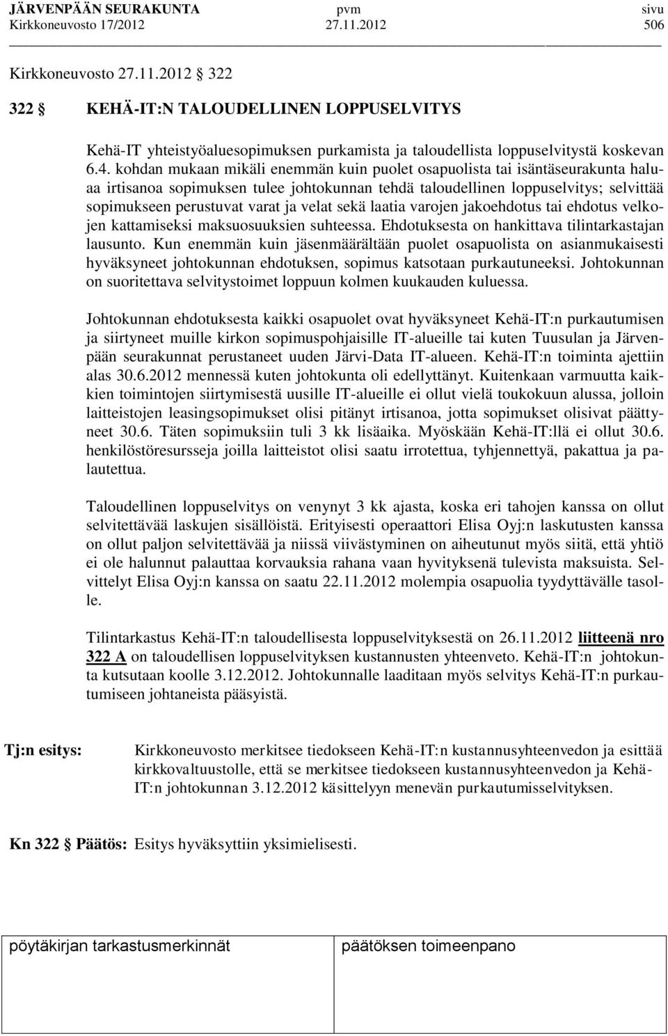 velat sekä laatia varojen jakoehdotus tai ehdotus velkojen kattamiseksi maksuosuuksien suhteessa. Ehdotuksesta on hankittava tilintarkastajan lausunto.