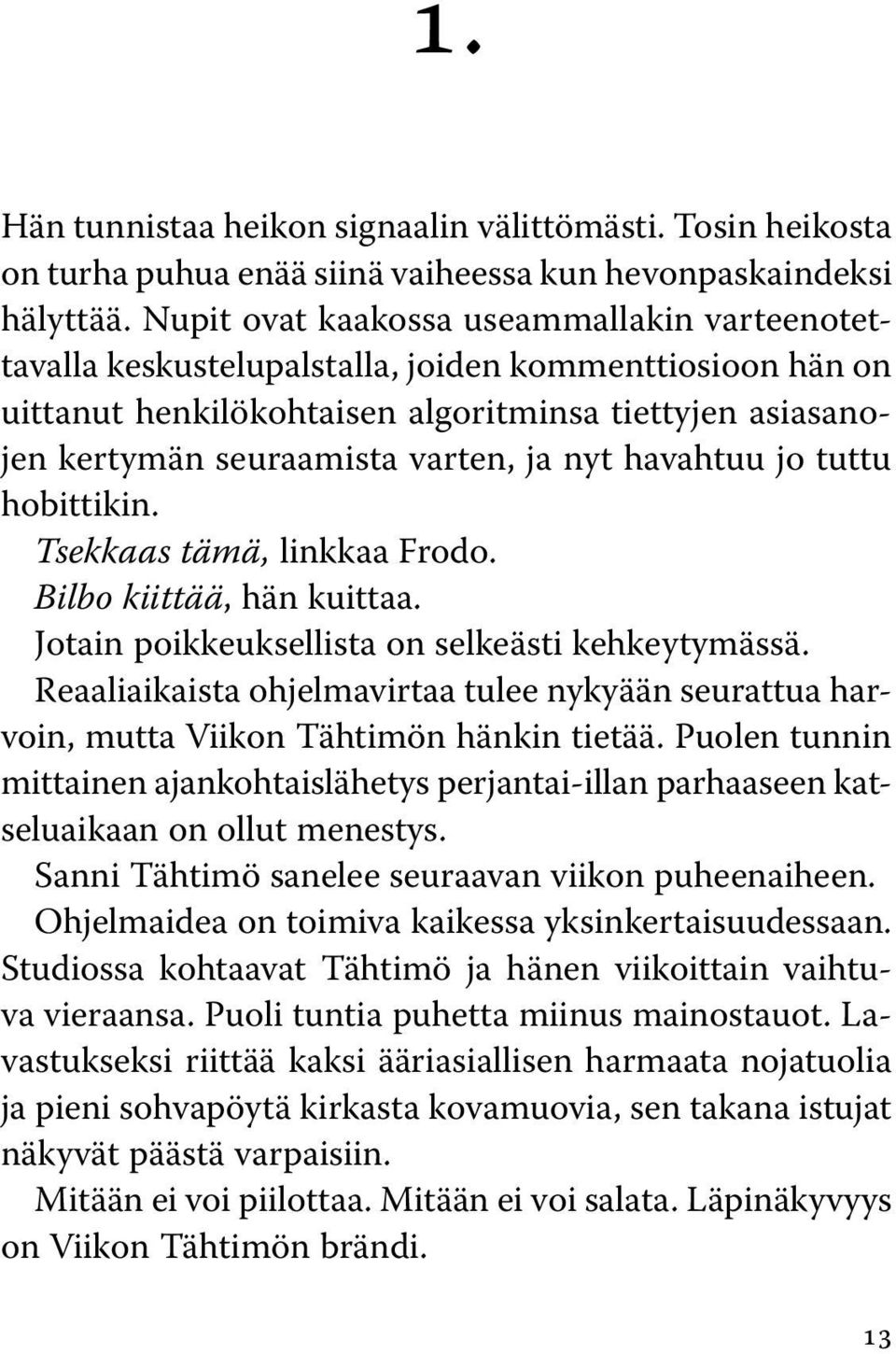 nyt havahtuu jo tuttu hobittikin. Tsekkaas tämä, linkkaa Frodo. Bilbo kiittää, hän kuittaa. Jotain poikkeuksellista on selkeästi kehkeytymässä.