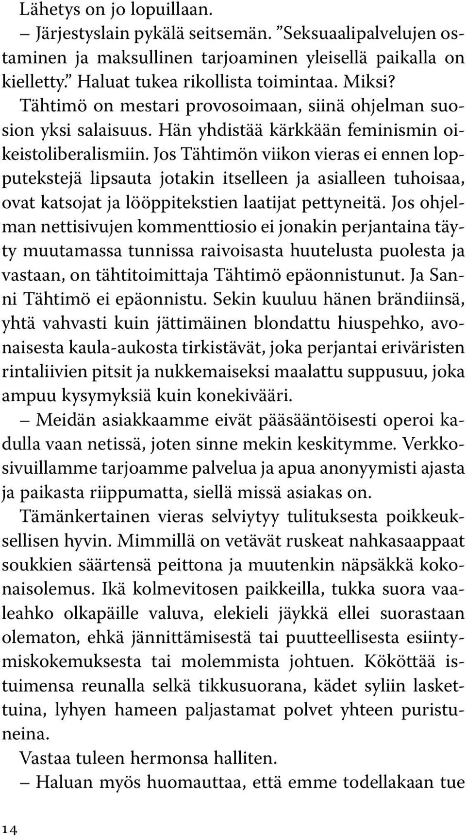 Jos Tähtimön viikon vieras ei ennen lopputekstejä lipsauta jotakin itselleen ja asialleen tuhoisaa, ovat katsojat ja lööppitekstien laatijat pettyneitä.