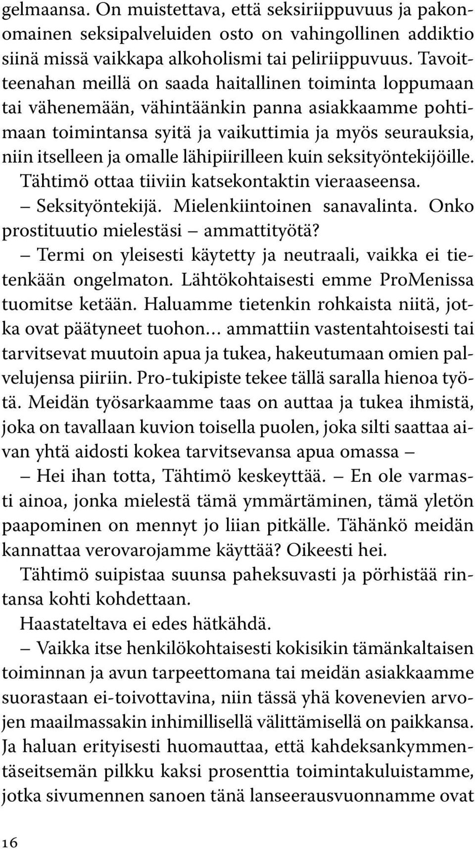 lähipiirilleen kuin seksityöntekijöille. Tähtimö ottaa tiiviin katsekontaktin vieraaseensa. Seksityöntekijä. Mielenkiintoinen sanavalinta. Onko prostituutio mielestäsi ammattityötä?