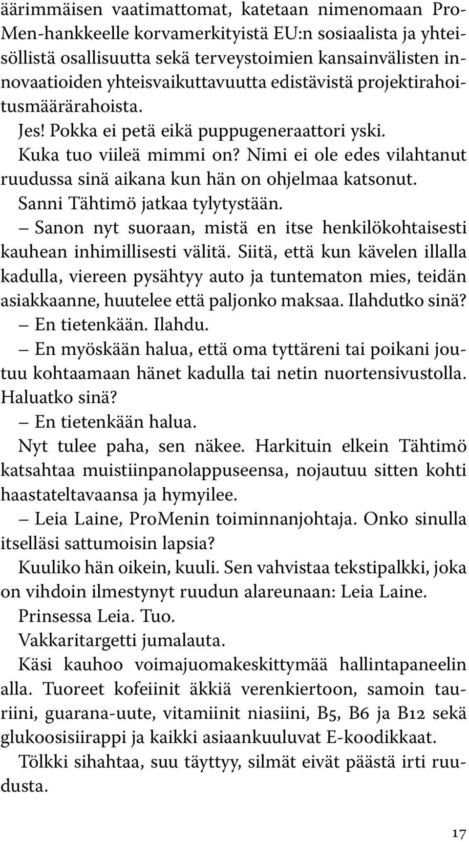 Nimi ei ole edes vilahtanut ruudussa sinä aikana kun hän on ohjelmaa katsonut. Sanni Tähtimö jatkaa tylytystään. Sanon nyt suoraan, mistä en itse henkilökohtaisesti kauhean inhimillisesti välitä.