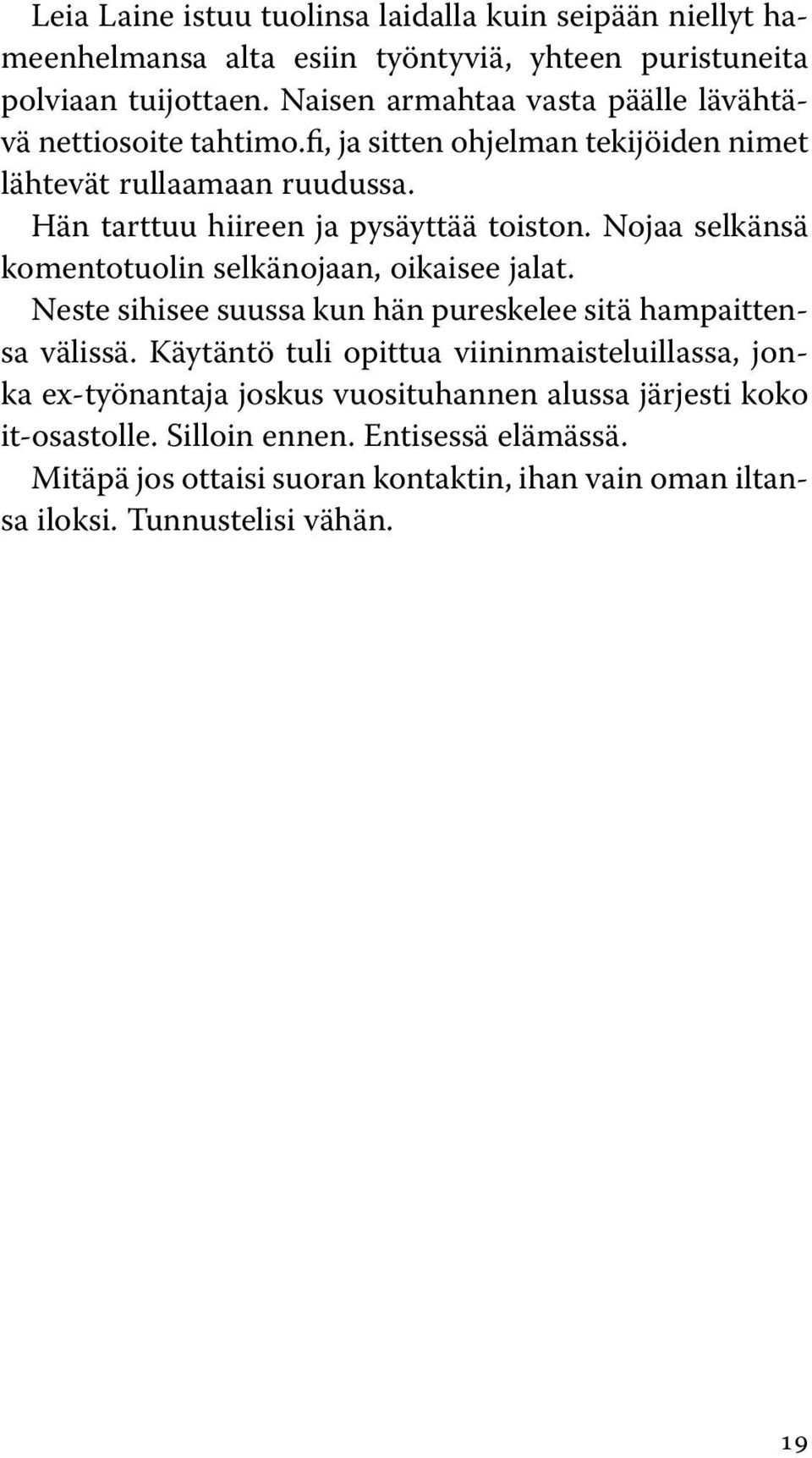 Hän tarttuu hiireen ja pysäyttää toiston. Nojaa selkänsä komentotuolin selkänojaan, oikaisee jalat. Neste sihisee suussa kun hän pureskelee sitä hampaittensa välissä.