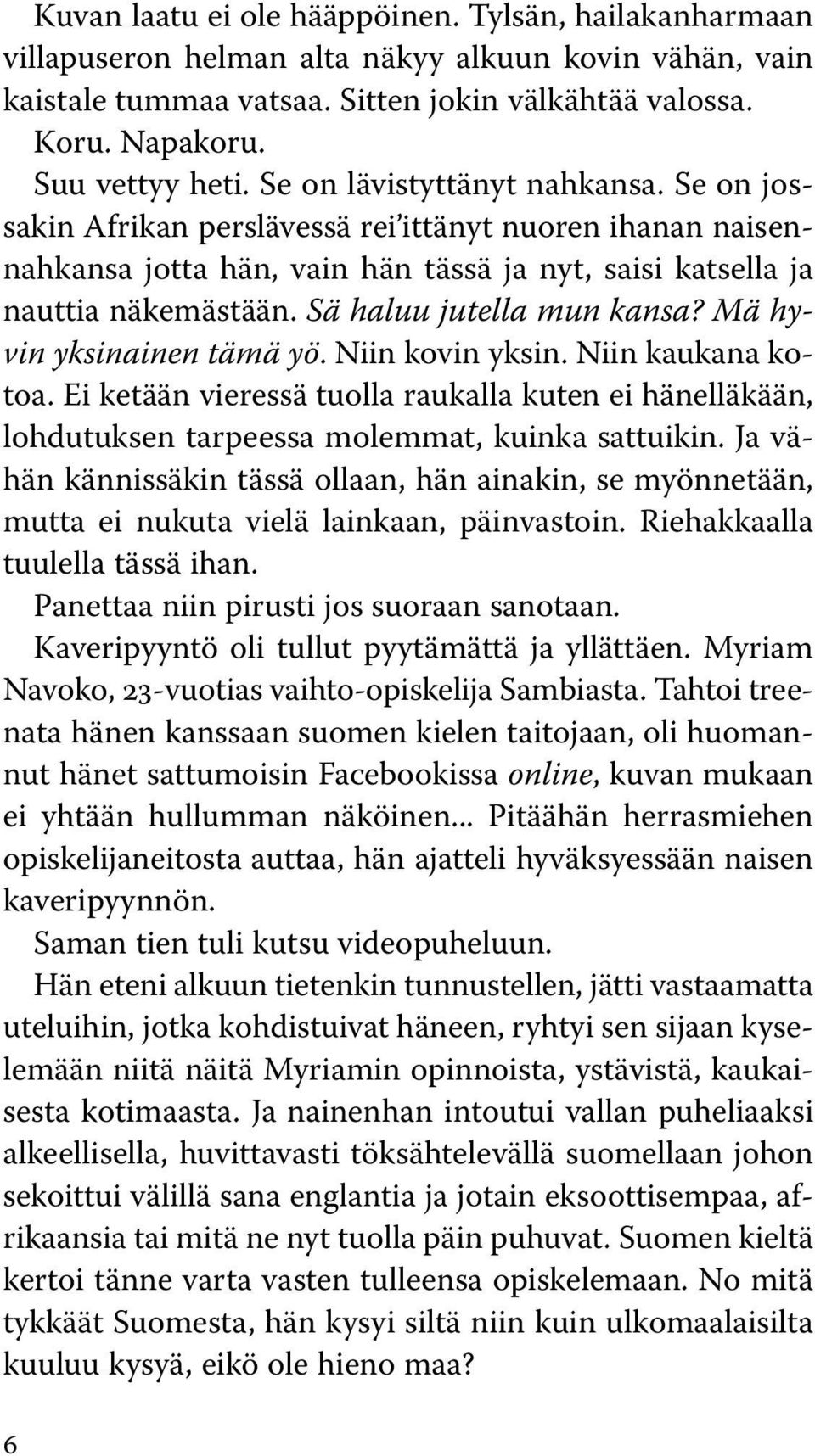 Sä haluu jutella mun kansa? Mä hyvin yksinainen tämä yö. Niin kovin yksin. Niin kaukana kotoa.