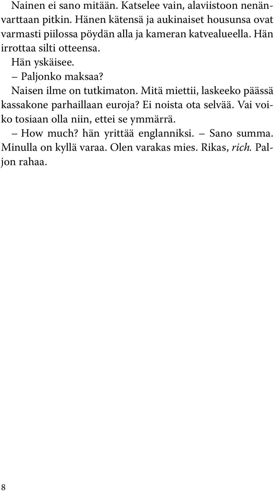 Hän yskäisee. Paljonko maksaa? Naisen ilme on tutkimaton. Mitä miettii, laskeeko päässä kassakone parhaillaan euroja?