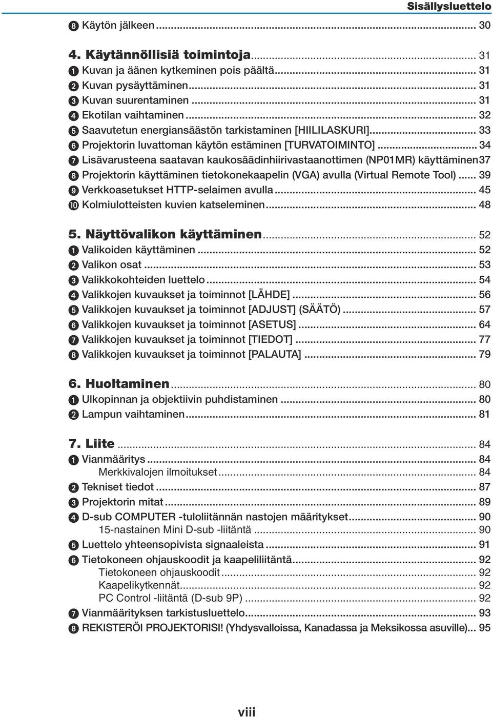 .. 34 7 Lisävarusteena saatavan kaukosäädinhiirivastaanottimen (NP01MR) käyttäminen.37 8 Projektorin käyttäminen tietokonekaapelin (VGA) avulla (Virtual Remote Tool).