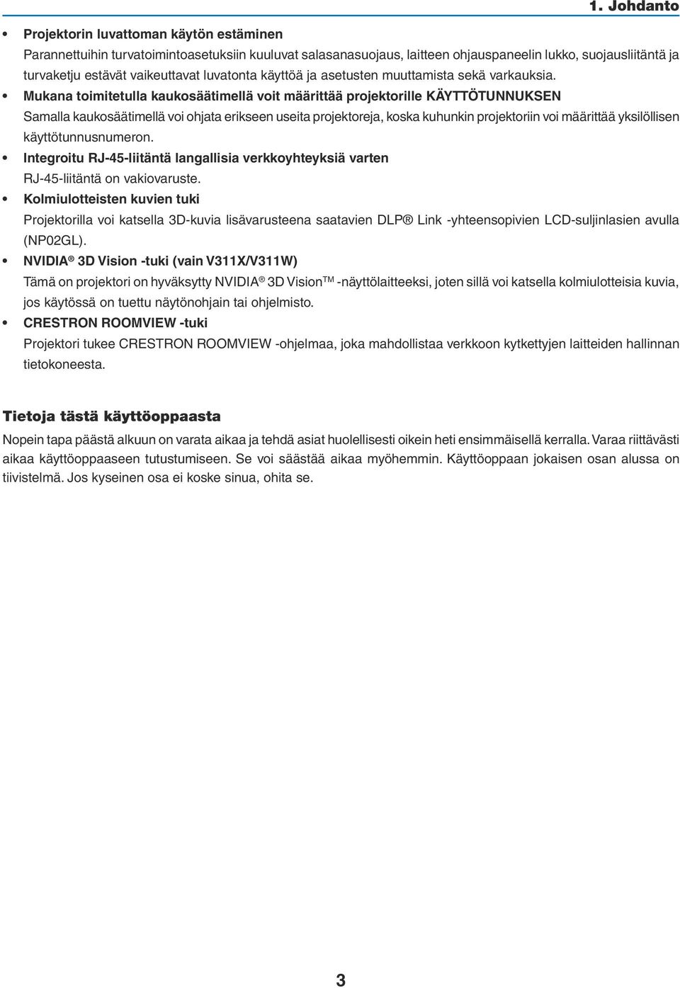 Mukana toimitetulla kaukosäätimellä voit määrittää projektorille KÄYTTÖTUNNUKSEN Samalla kaukosäätimellä voi ohjata erikseen useita projektoreja, koska kuhunkin projektoriin voi määrittää