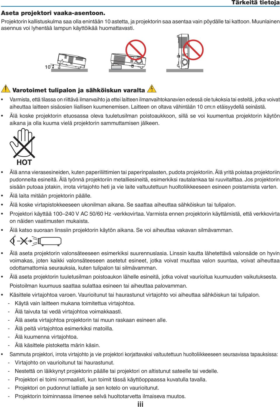 10 Varotoimet tulipalon ja sähköiskun varalta Varmista, että tilassa on riittävä ilmanvaihto ja ettei laitteen ilmanvaihtokanavien edessä ole tukoksia tai esteitä, jotka voivat aiheuttaa laitteen