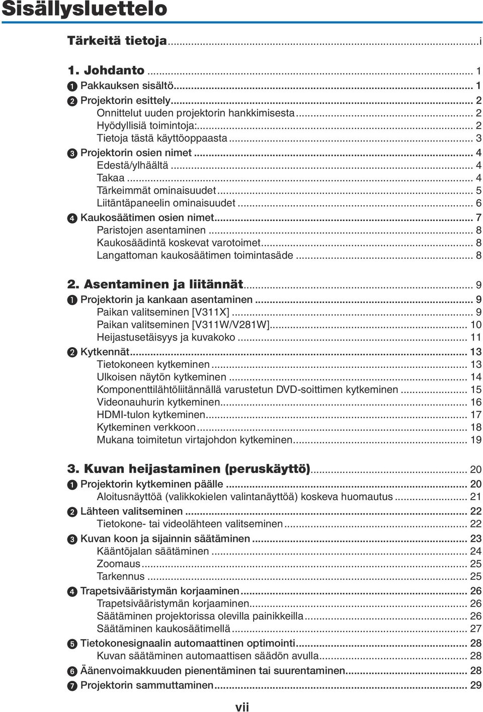 .. 7 Paristojen asentaminen... 8 Kaukosäädintä koskevat varotoimet... 8 Langattoman kaukosäätimen toimintasäde... 8 2. Asentaminen ja liitännät... 9 Projektorin ja kankaan asentaminen.